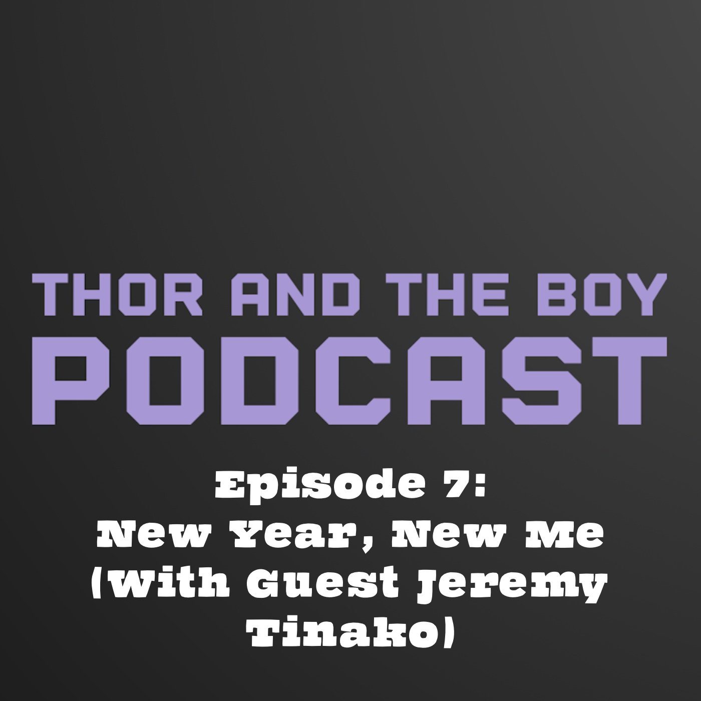 Thor And The Boy Episode 7 ~ New Year, New Me (With Guest Jeremy Tinaco)