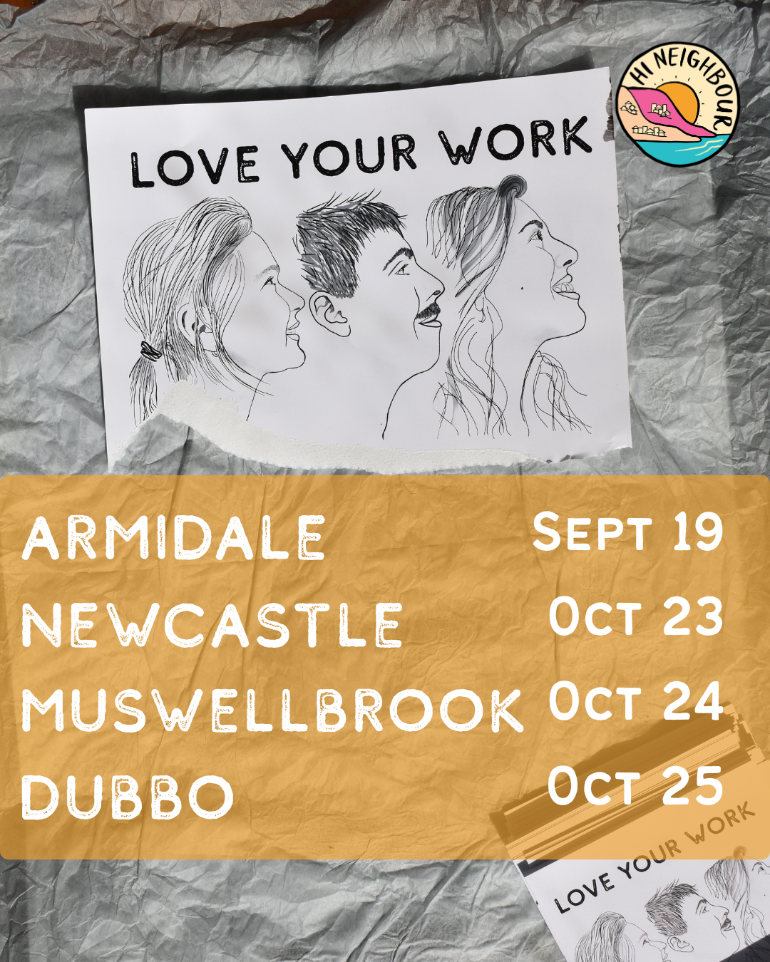 A flyer with the message 'LOVE YOUR WORK' and line art portraits of a woman, a man, and another woman. The flyer also lists four locations and dates: Armidale September 19, Newcastle October 23, Muswellbrook October 24, and Dubbo October 25. There is a logo in the top right corner that reads 'HI NEIGHBOUR'.