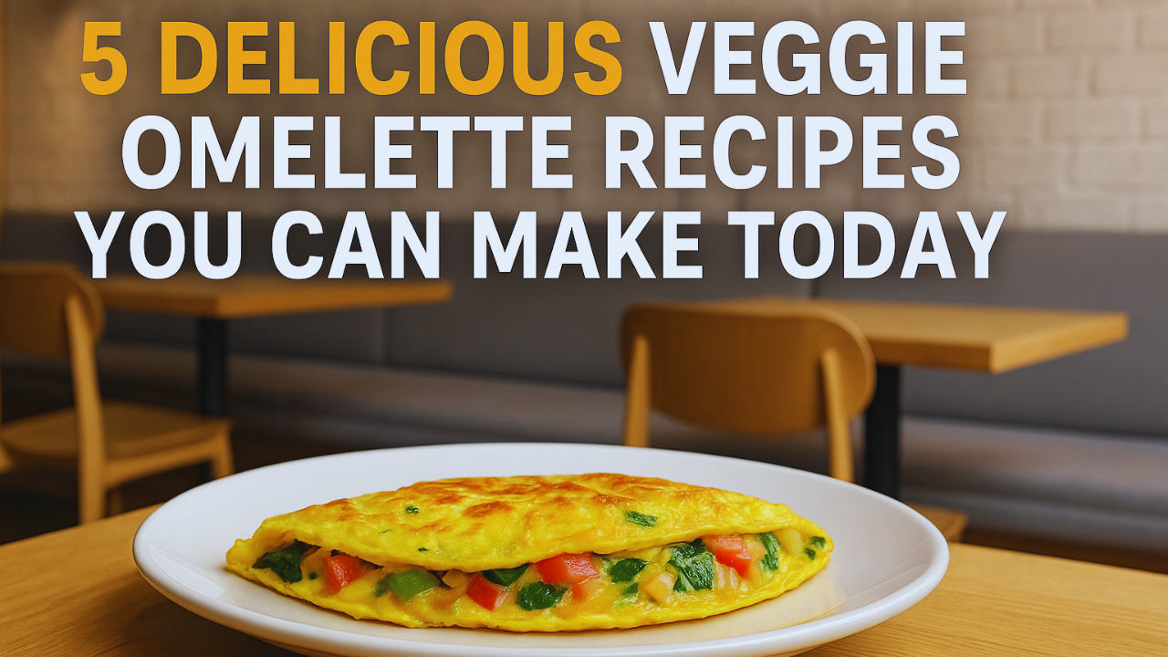 5 Delicious Veggie Omelette Recipes You Can Make Today