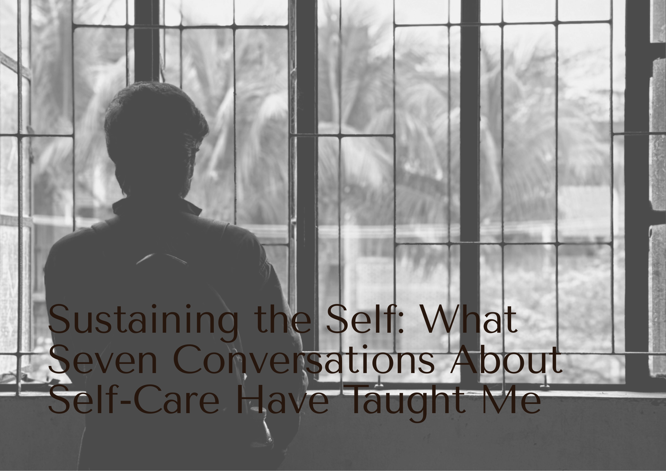 Sustaining the Self: What Seven Conversations About Self-Care Have Taught Me