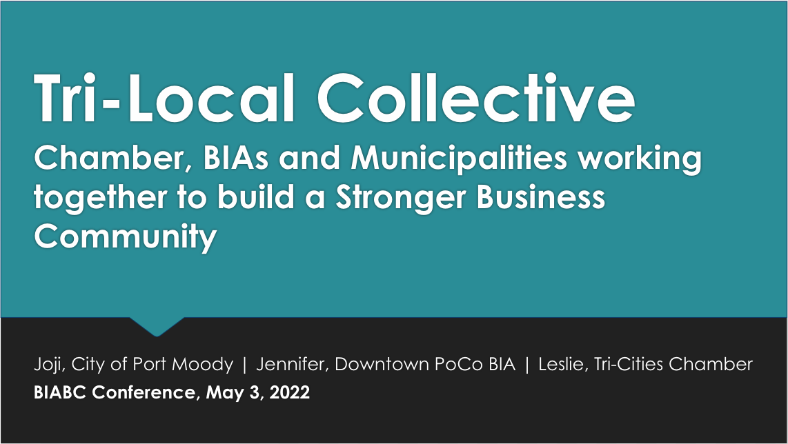  Presented by  Leslie Courchesne, Tri-Cities Chamber  Jennifer McKinnon, Downtown PoCo BIA  Joji Kumagai, City of Port Moody 