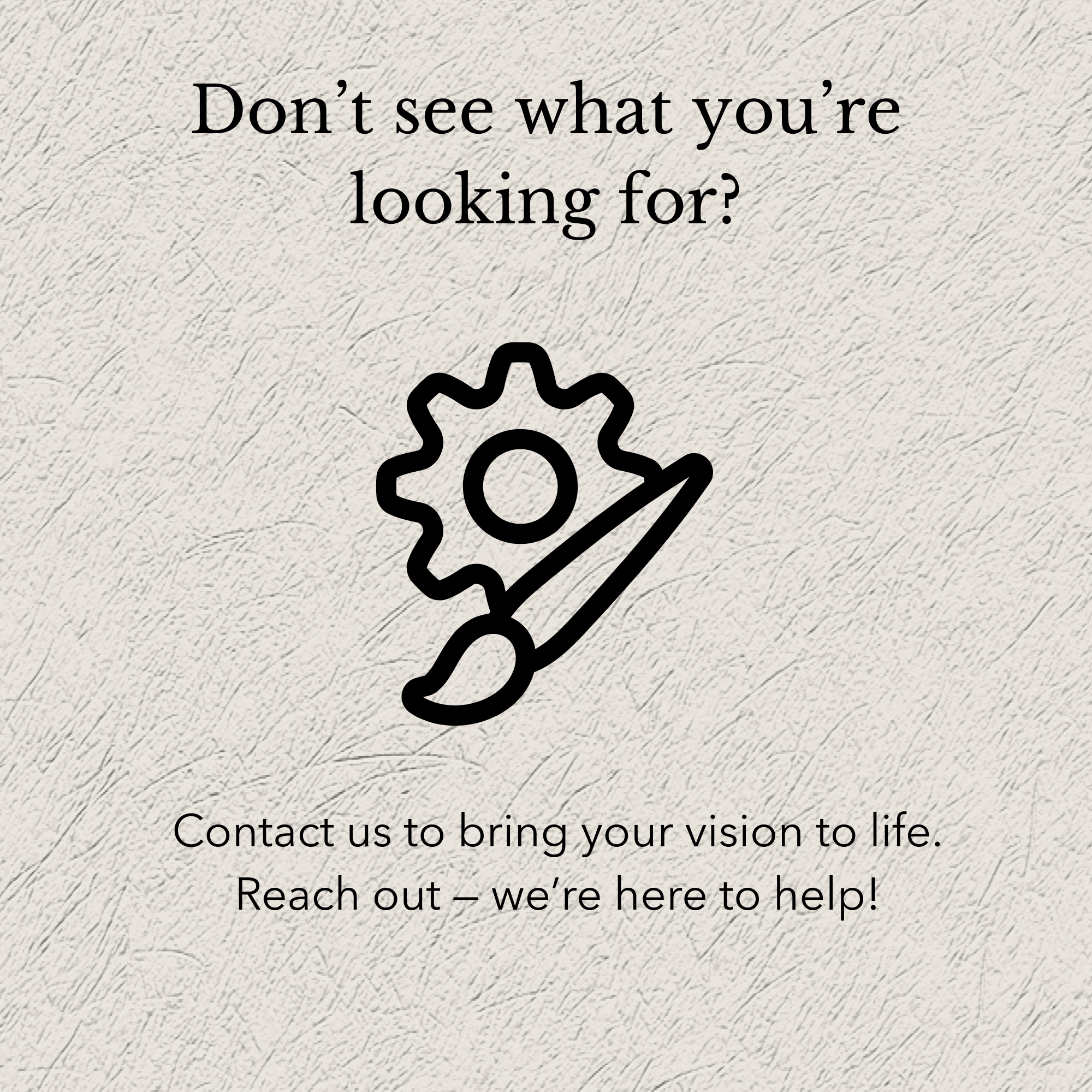 Illustration with text "Don't see what you're looking for?" and "Contact us to bring your vision to life. Reach out – we're here to help!" featuring a gear and paintbrush icon.