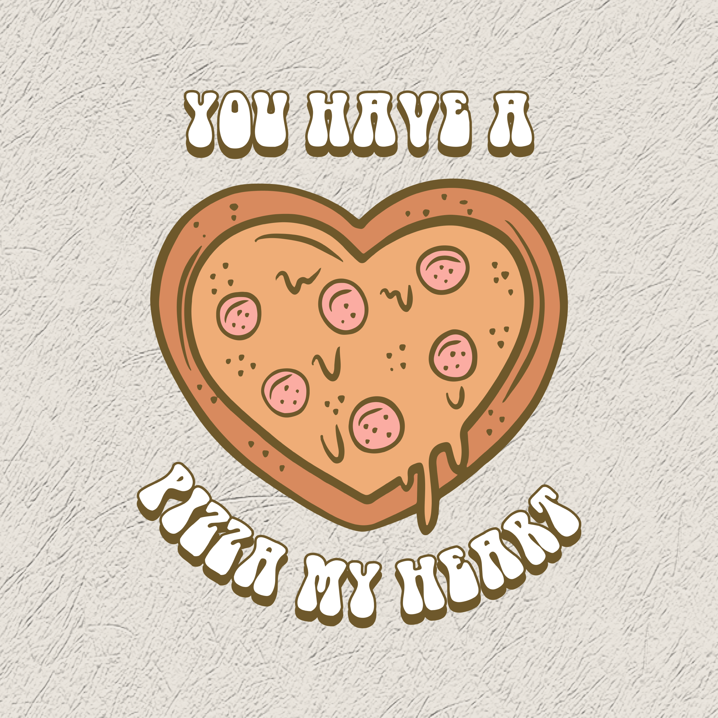 You Have a Pizza My Heart Design
