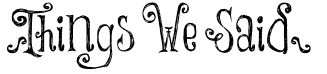 "Things We Said" text with decorative font