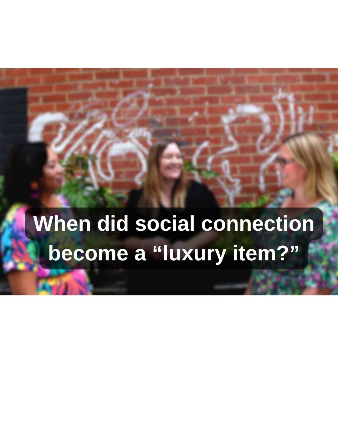 When did social connection become a “luxury item”?