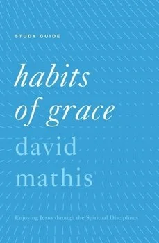 Habits of Grace by David Mathis 
