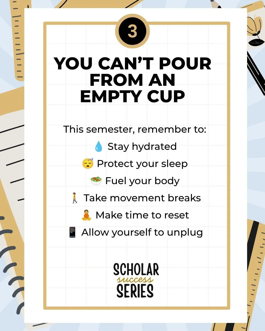 SCHOLAR SUCCESS SERIES 🧘🏽&zwj;♀️ | YOU CAN'T POUR FROM AN EMPTY CUP⁠
⁠
Success isn&rsquo;t just about your grades. It&rsquo;s also about taking care of the person earning them. 💛 This semester, remember that rest isn&rsquo;t falling behind. Rest i