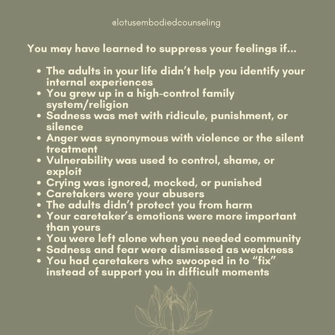 Suppression is a very adaptable way to coping with an environment that you have no control over. If you find it difficult to identify or express your emotions as an adult, invite yourself to get curious about how your early life experiences may be pr