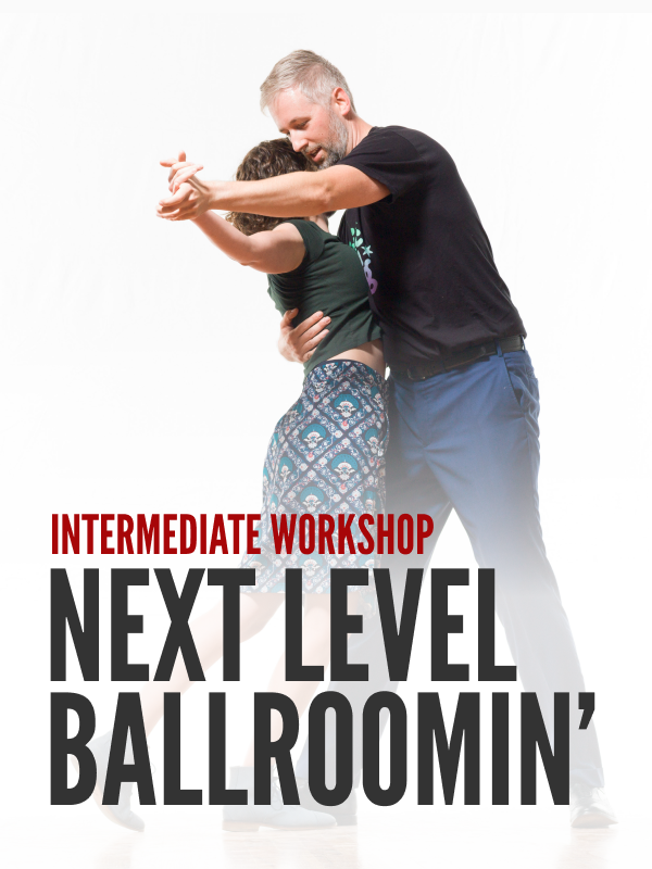 Workshop—Intermediate: Next Level Ballroomin'