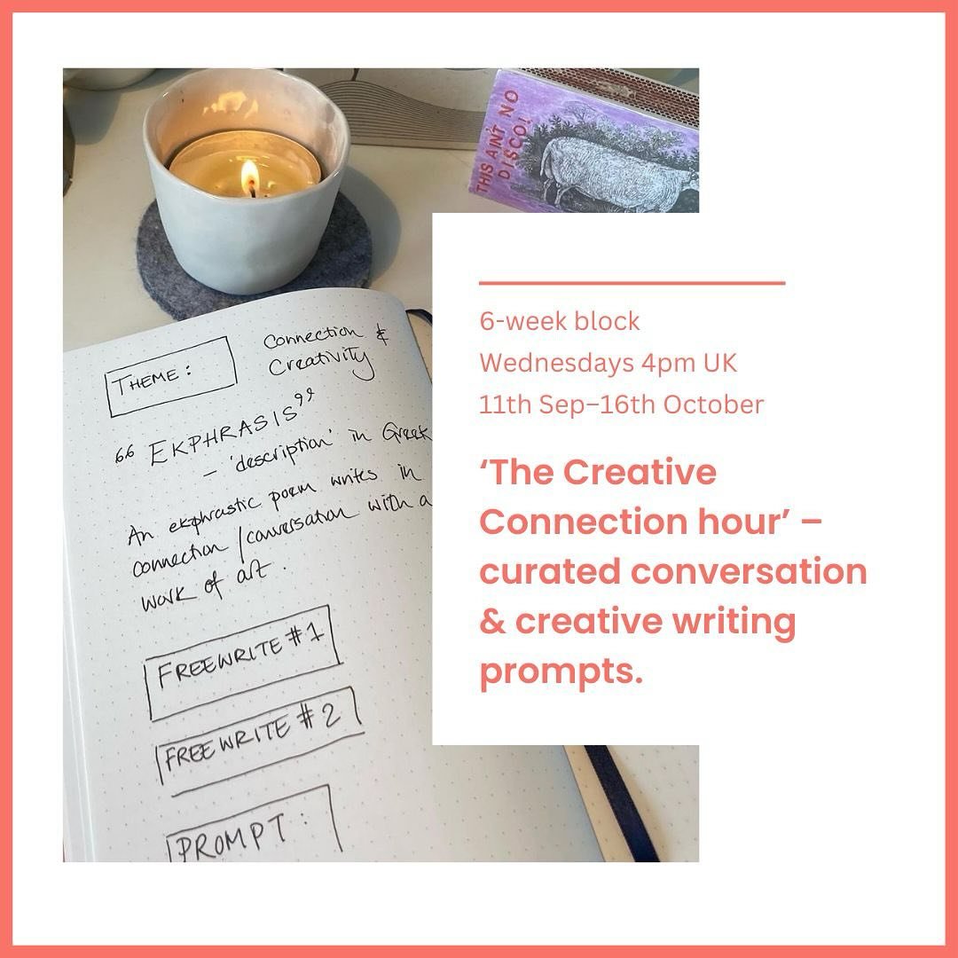 *2 spaces available*
Step away from your daily chores for an hour and lose yourself in the creative process. The Creative Connection hour is a weekly online workshop: expect curated conversation, shared story-telling and gentle writing prompts to giv