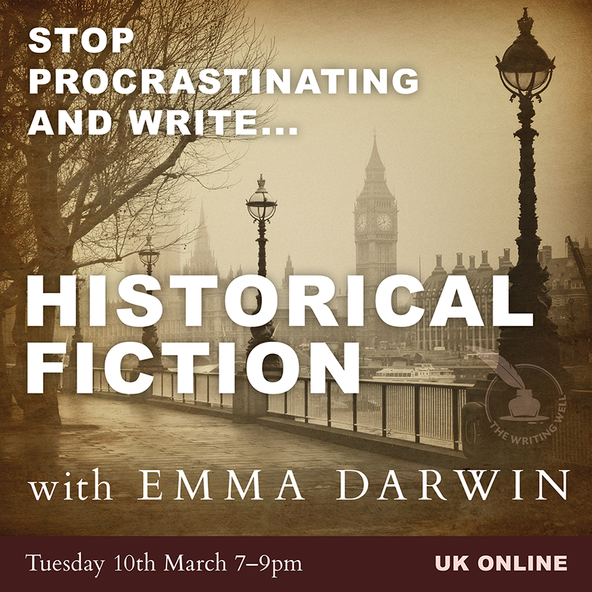 STOP PROCRASTINATING AND WRITE… HISTORICAL FICTION | online with Emma Darwin | Tuesday 10th March | 7–9pm