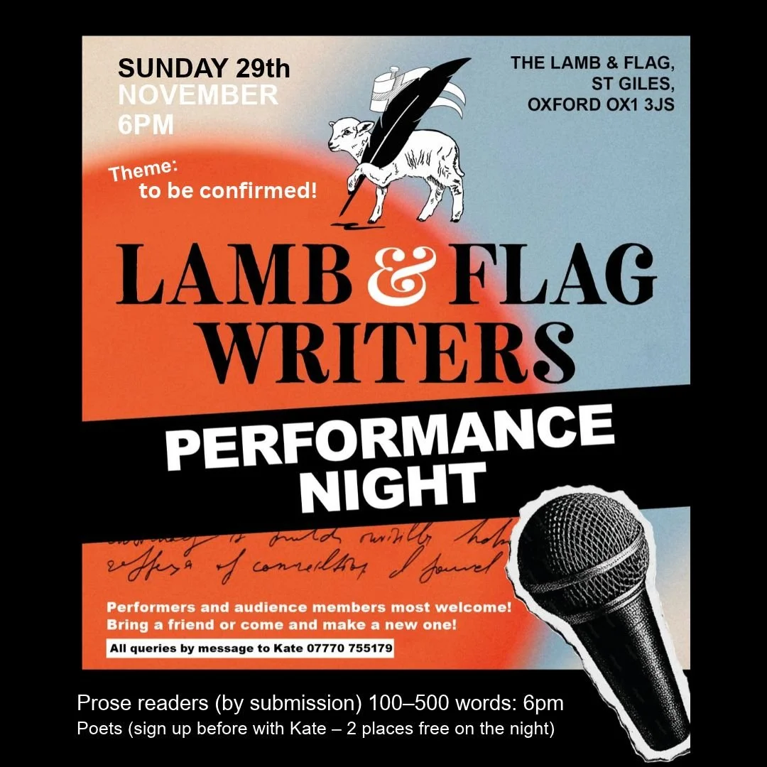WRITERS' PERFORMANCE NIGHT | Theme: TBC | Prose Readings (by submission) & Poetry Open Mic |  Lamb & Flag, Oxford | Sunday 29th November 6–8.30pm
