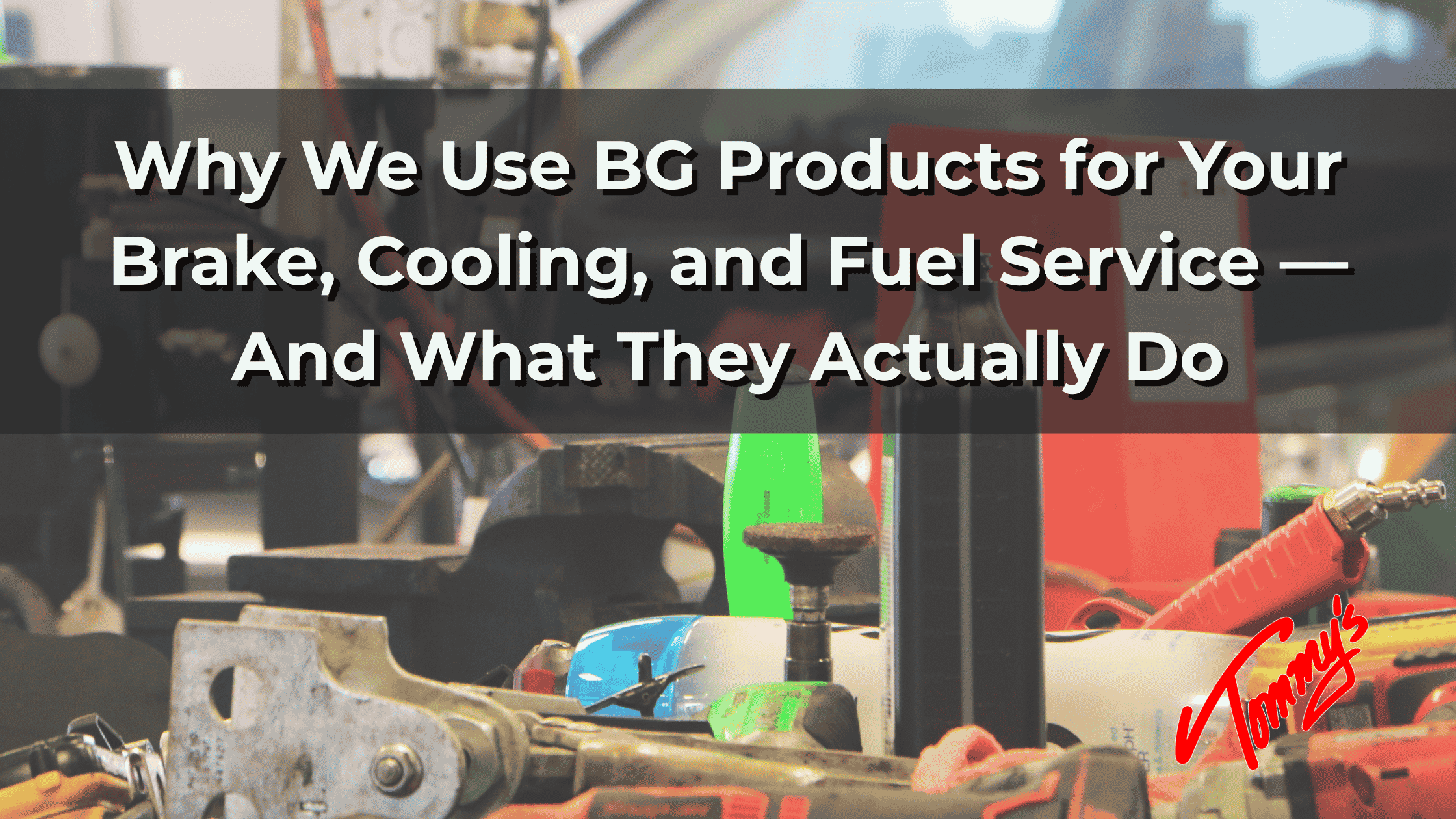 Why We Use BG Products for Your Brake, Cooling, and Fuel Service — And What They Actually Do