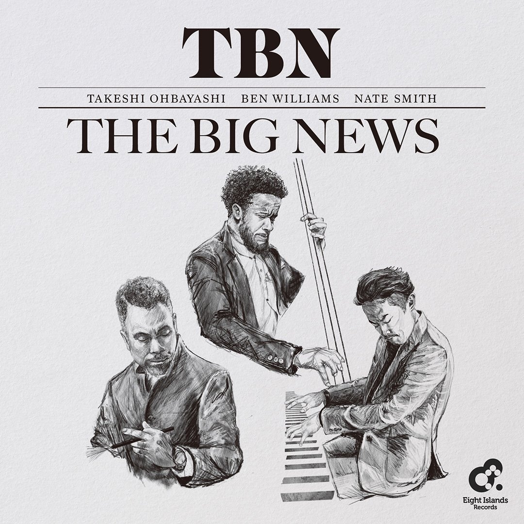 THE BIG NEWS “TBN ” Takeshi Ohbayashi Trio feat. Ben Williams and Nate Smith