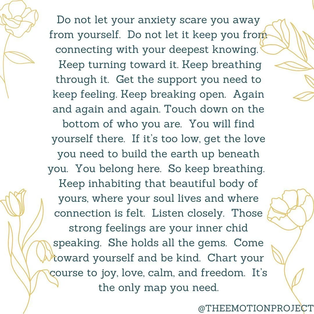 Sometimes the words come fast and all at once.  Not unlike the feelings.  Get the support you need but keep feeling.  Keep breaking open.  Sometimes it’s not a soft landing coming home to ourselves but the anxiety is just a layer, protecting us
