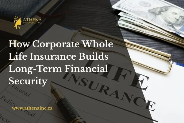 How Corporate Whole Life Insurance Builds Long-Term Financial Security