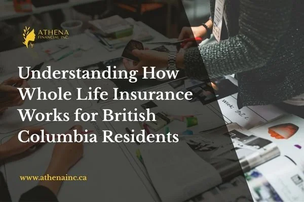 Understanding How Whole Life Insurance Works for British Columbia Residents