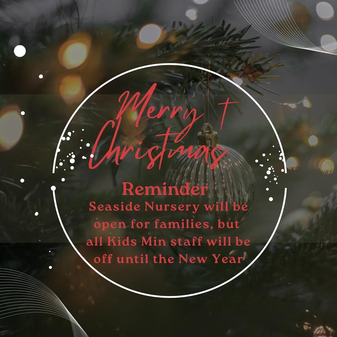 Seaside families, Nursery will be open tonight and the 29th for children under 5 to play with their care takers. All Kids Min staff will be celebrating with their families until the New Year. Merry Christmas Eve!