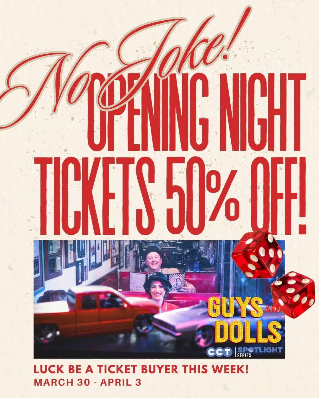 This is NOT an April Fools joke&hellip; we promise 😏

From March 30 &ndash; April 3, take 50% OFF opening night tickets to Guys and Dolls! That&rsquo;s right! Half off your chance to experience the high stakes, big laughs, and unforgettable music of