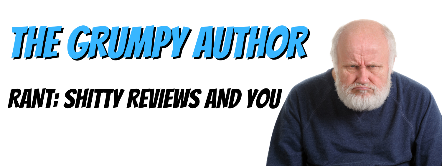 The GRUMPY AUTHOR- SHITTY REVIEWS AND YOU