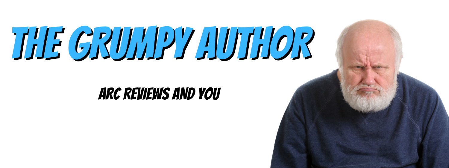 The Grumpy AUTHOR- ARC REVIEWS AND YOU