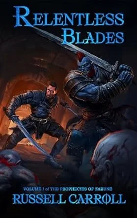RELENTLESS BLADES: VOLUME I of THE PROPHECIES OF ZARUNE BY rUSSELL cARROLL