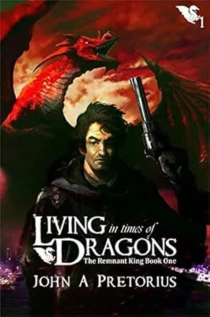 Book Review: Living in Times of Dragons (The Remnant King Book 1) by John A. Pretorius