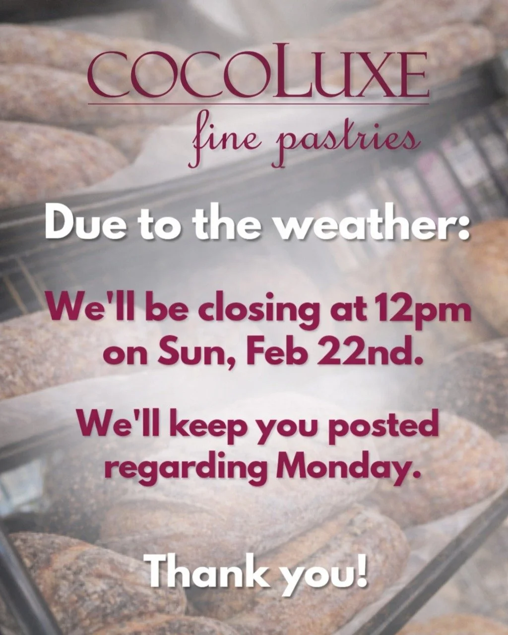 ❄️ Weather Update ❄️
We&rsquo;ll be closing early at 12 PM on Sunday, February 22nd due to the incoming weather.

We&rsquo;ll update you about Monday soon.

🥐 Fresh breads &amp; croissants available early &mdash; come see us before the storm!

Stay 