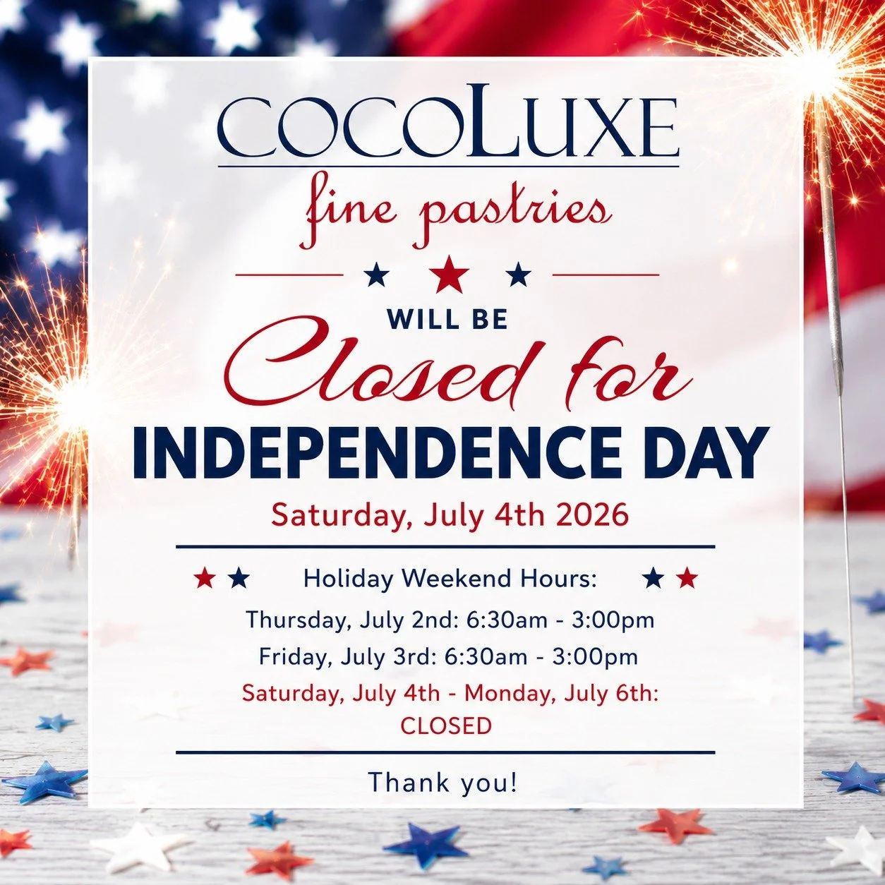 🎆🇺🇸 Happy Independence Day Weekend! 🇺🇸🎆

Before the holiday weekend, please note our adjusted hours:

🕒 Thursday, July 2nd: Open 6:30 AM &ndash; 3:00 PM
🕒 Friday, July 3rd: Open 6:30 AM &ndash; 3:00 PM
🚫 Please note that CocoLuxe Fine Pastri
