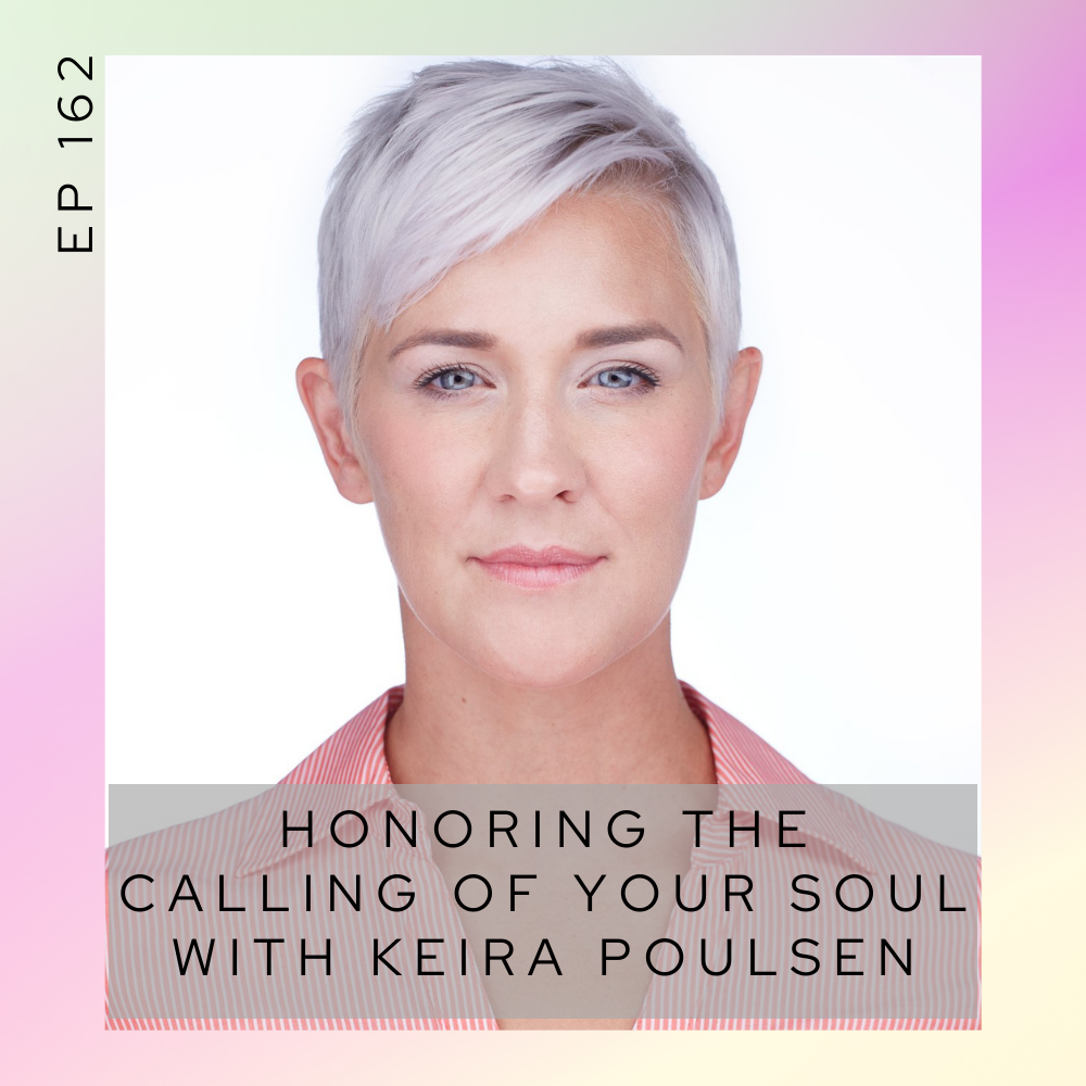 Honoring the calling of your soul with Keira Poulsen