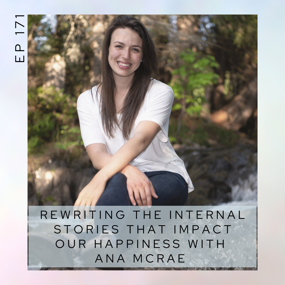 Rewriting the internal stories that impact our happiness with Ana McRae