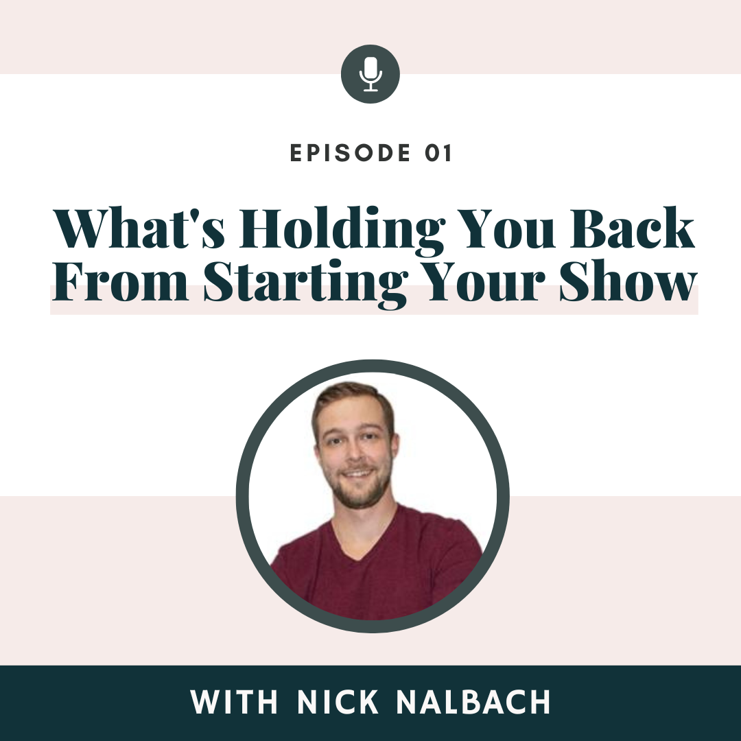 What's Holding You Back From Starting Your Podcast, As It Relates to Podcasting with Nick Nalbach