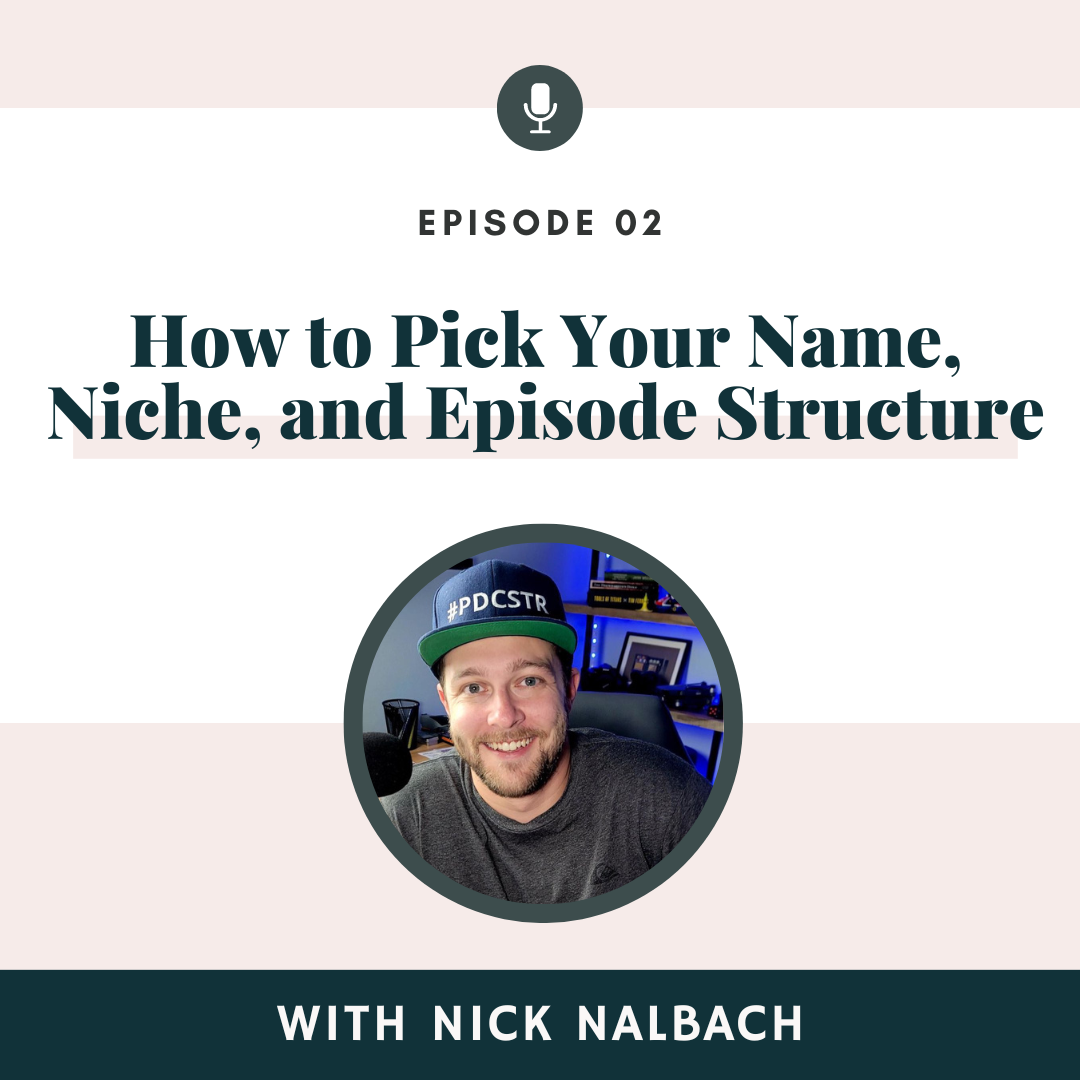 How to Pick Your Podcast Name, Niche, and Episode Structure, As It Relates to Podcasting with Nick Nalbach