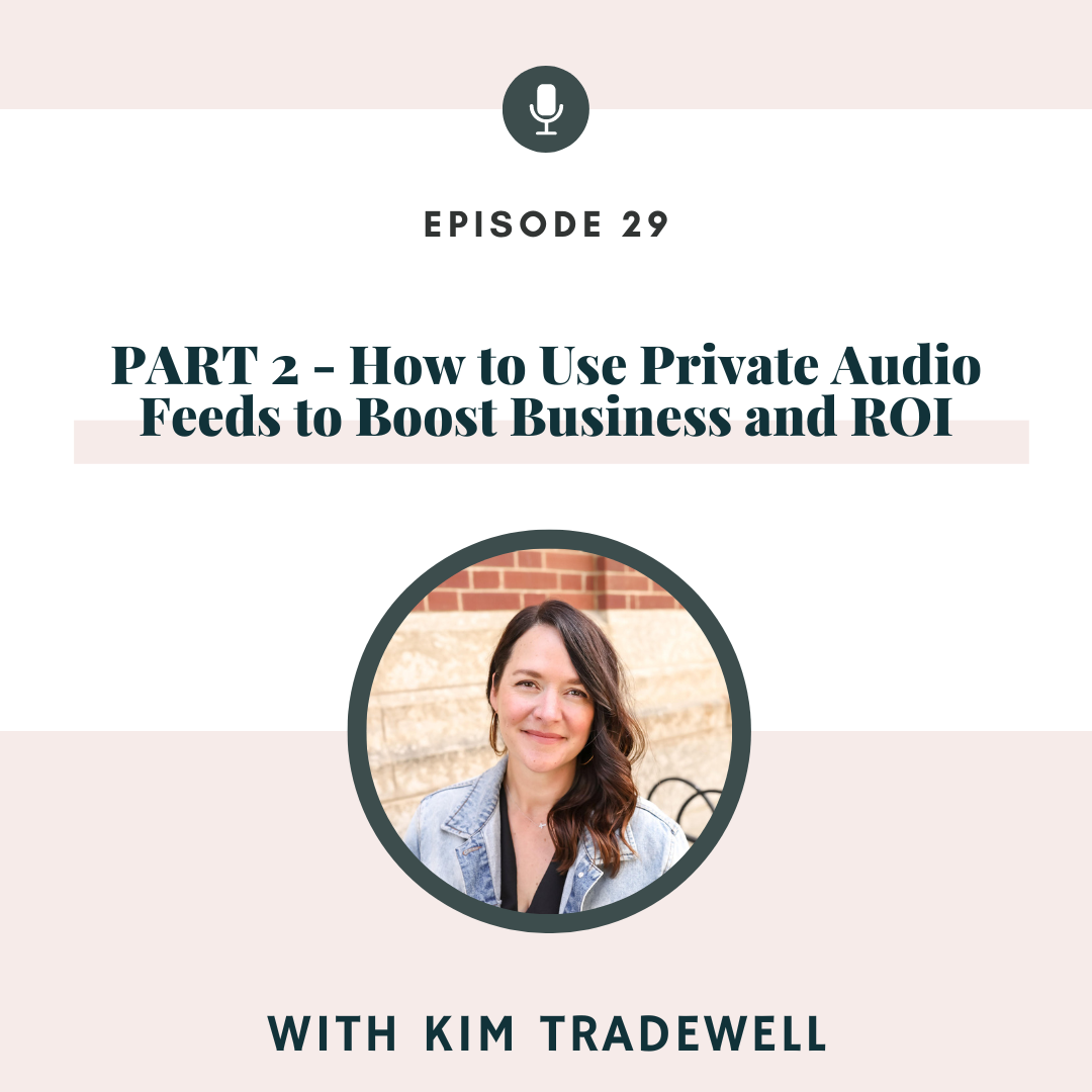 PART 2 - How to Use Private Audio Feeds to Boost Business and ROI with Kim Tradewell
