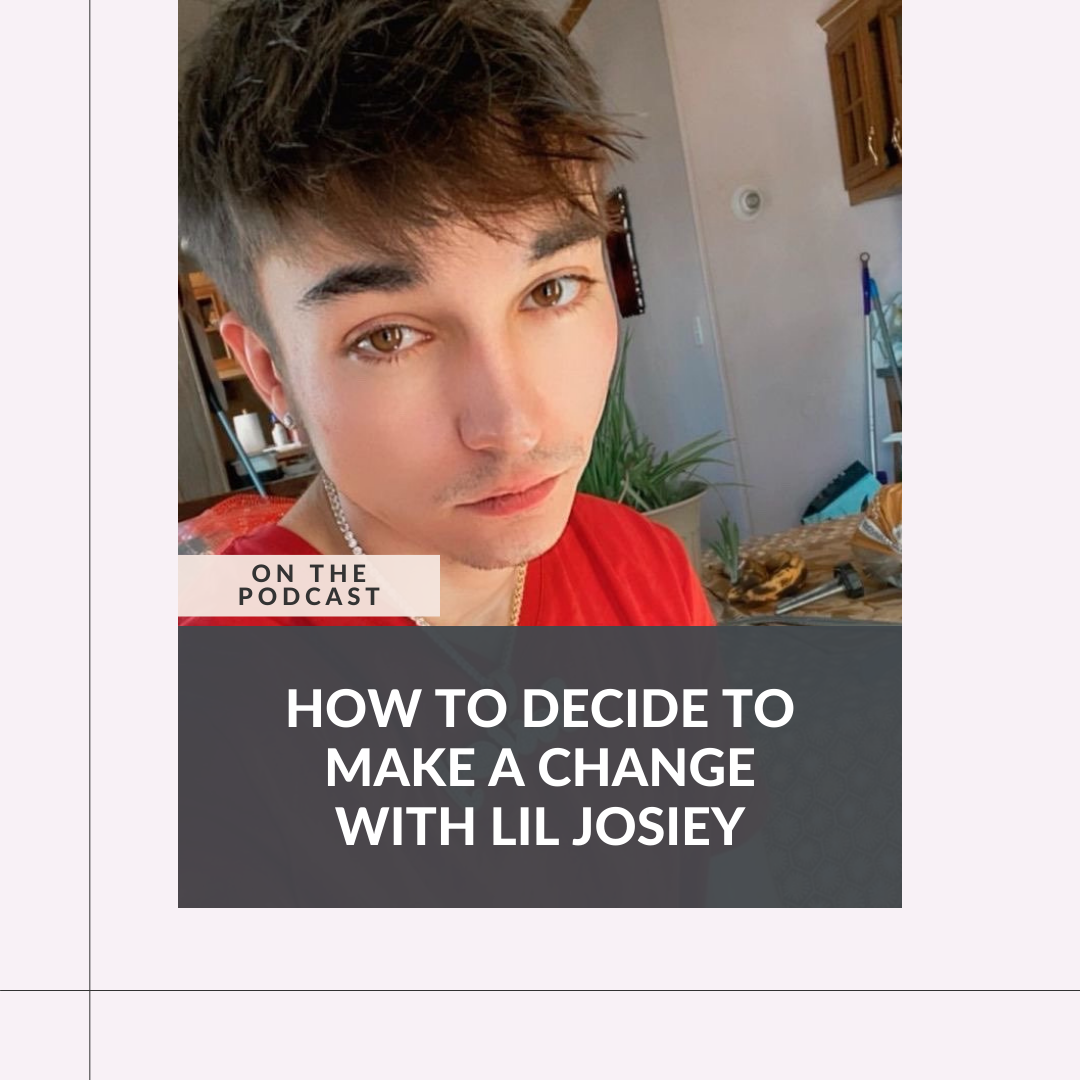 How to Decide You Want to Change with Lil Josiey