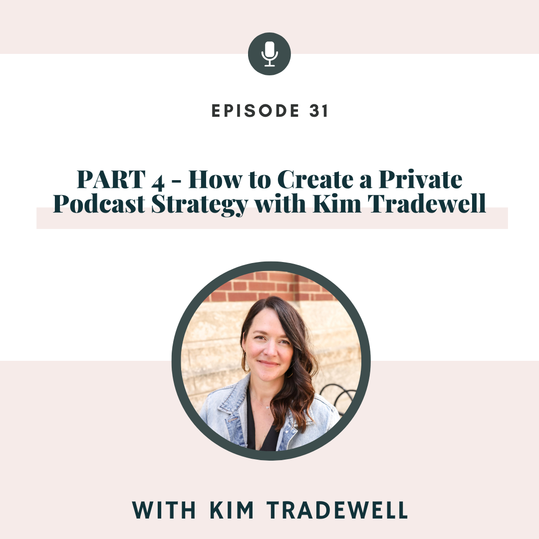 PART 4 - How to Create a Private Podcast Strategy with Kim Tradewell