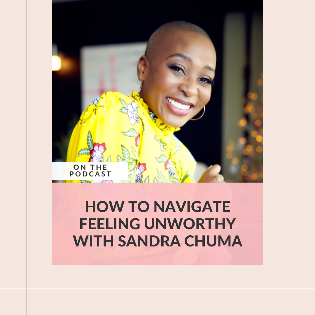 How to Navigate Feeling Unworthy with Sandra Chuma