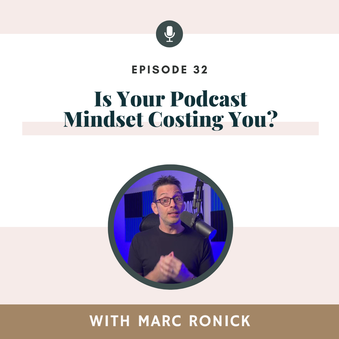 PART 1 -&nbsp; Is Your Podcast Mindset Costing You? with Marc Ronick