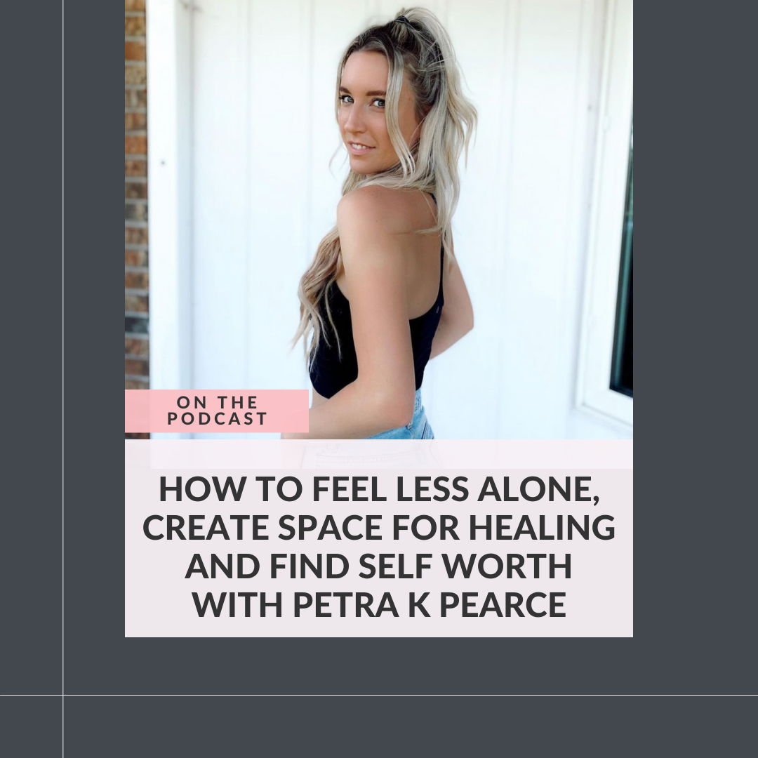 How to Feel Less Alone, Create Space for Healing and Find Self Worth with Petra K Pearce