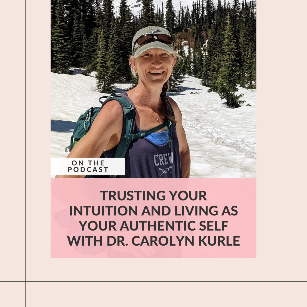 Trusting Your Intuition and Living as Your Authentic Self with Dr. Carolyn Kurle