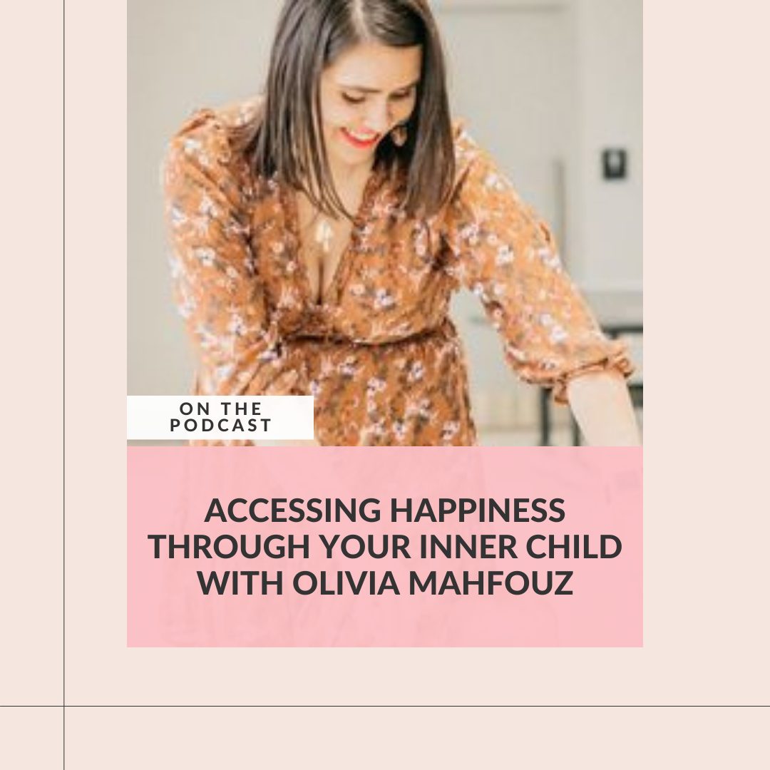 190: Accessing Happiness Through Your Inner Child with Olivia Mahfouz