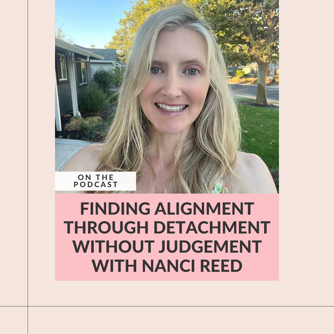 194: Finding Alignment Through Detachment Without Judgement with Nanci Reed