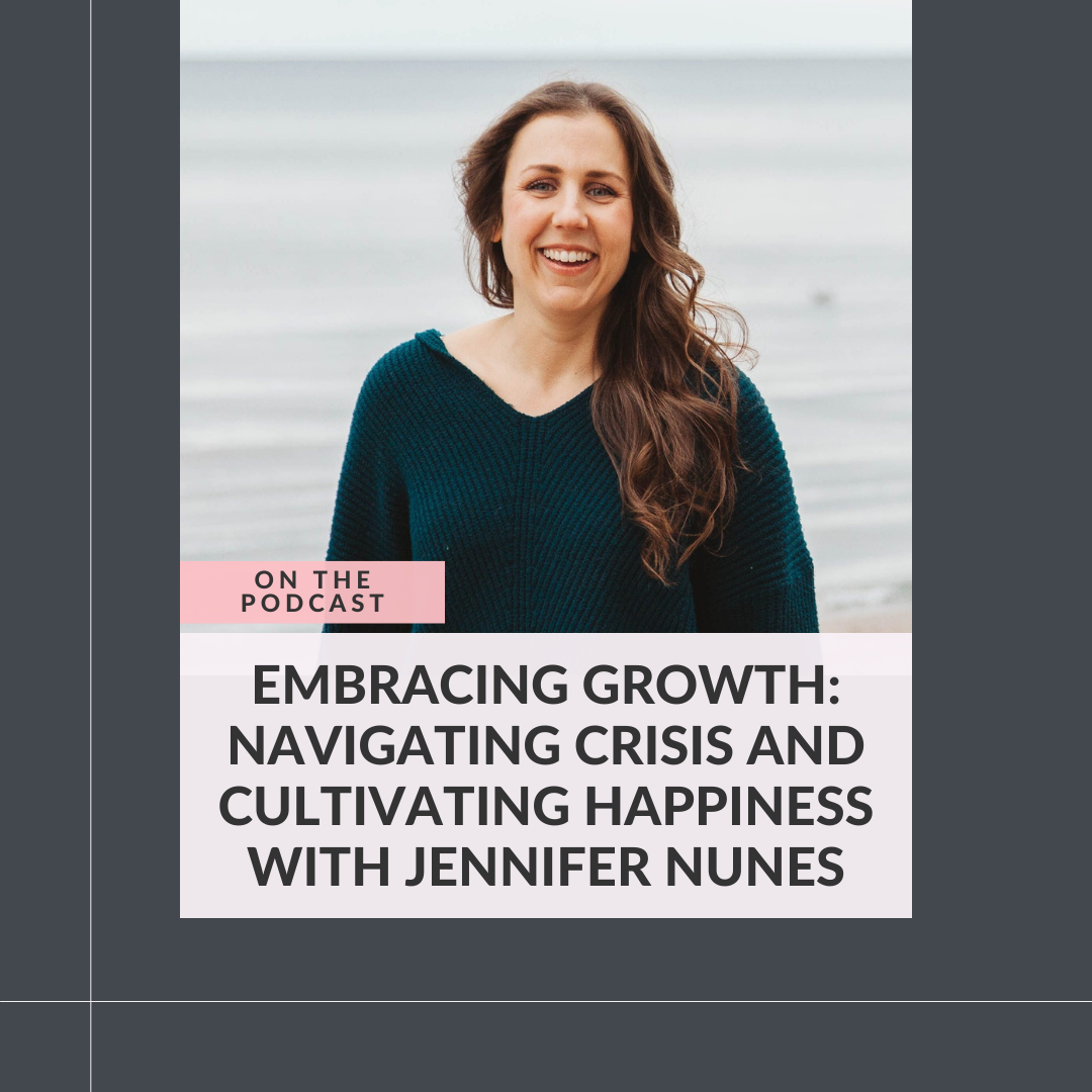 195: Embracing Growth: Navigating Crisis and Cultivating Happiness with Jennifer Nunes
