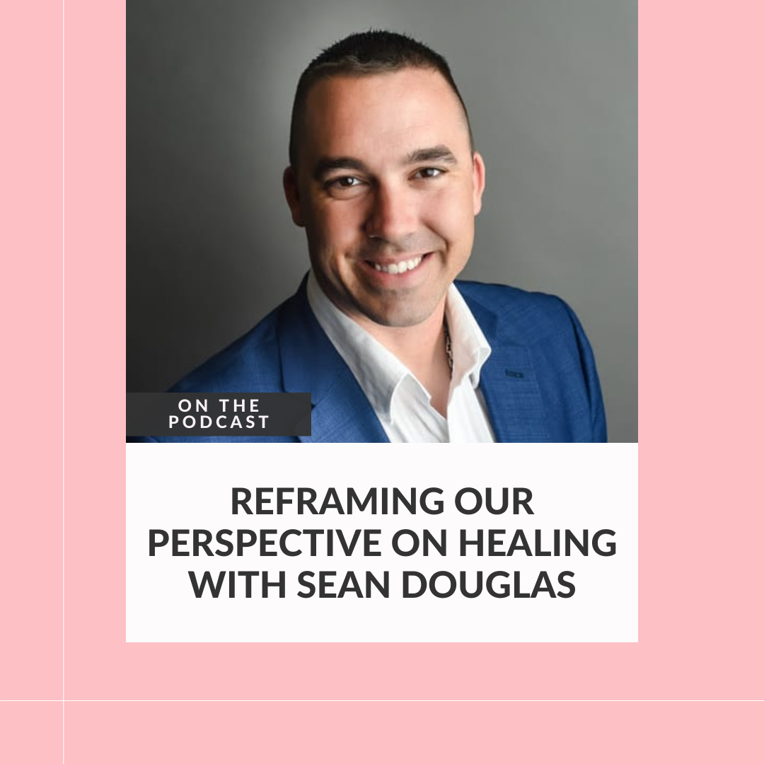 197: Reframing Our Perspective on Healing with Sean Douglas