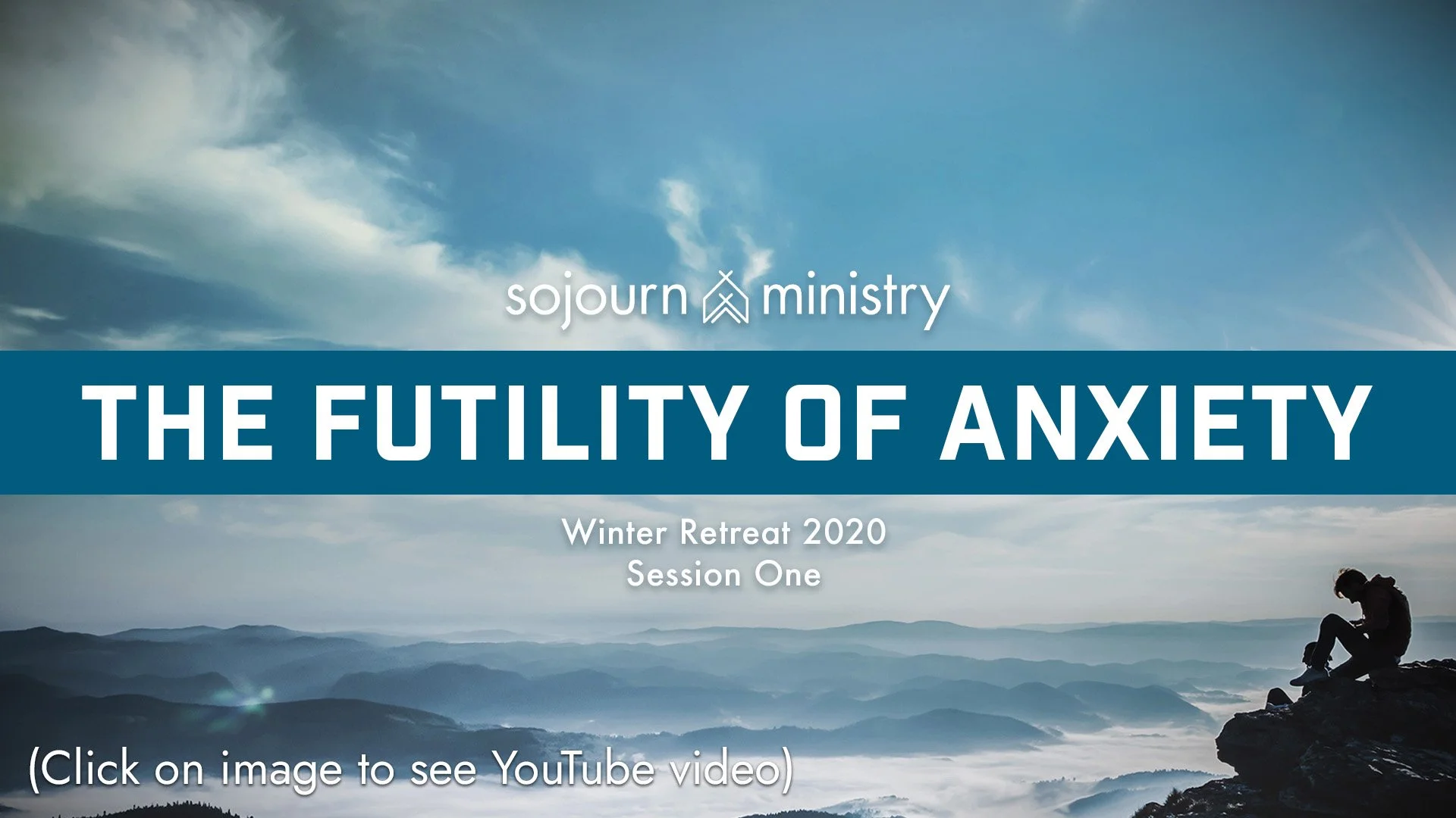 A person sitting on a mountain ledge looking at the sky, with mountains in the background and a cloudy sky overhead. The image is overlaid with text about a ministry session titled "The Futility of Anxiety" for a winter retreat in 2020.