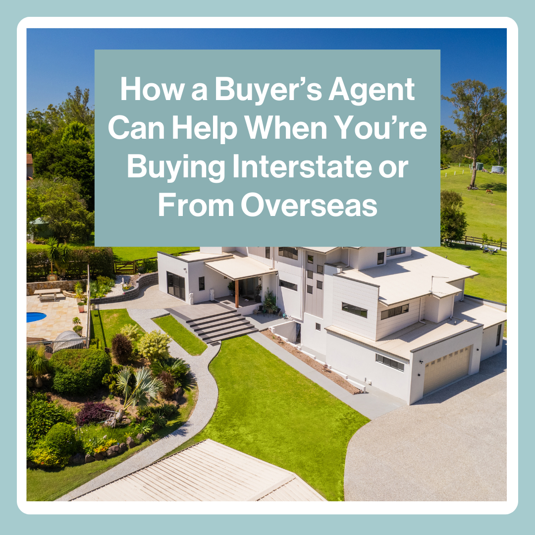 How a Buyer’s Agent Can Help When You’re Buying Interstate or From Overseas