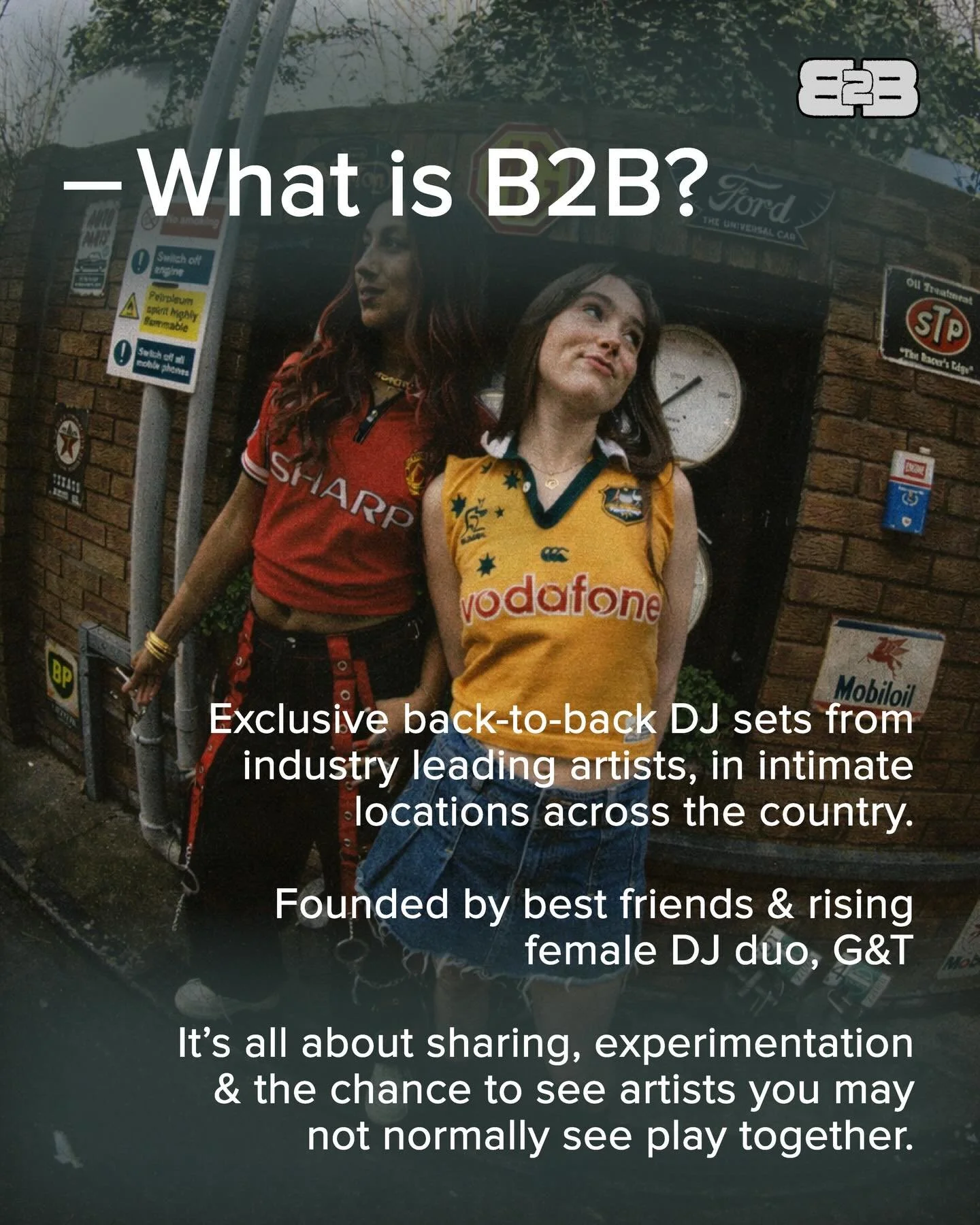 What is B2B?

B2B is a brand new event series built around exclusive back-to-back sets from industry-leading artists, hosted in intimate and unexpected spaces across the country. Founded by best friends and rising female DJ duo G&amp;T (Grace &amp; T