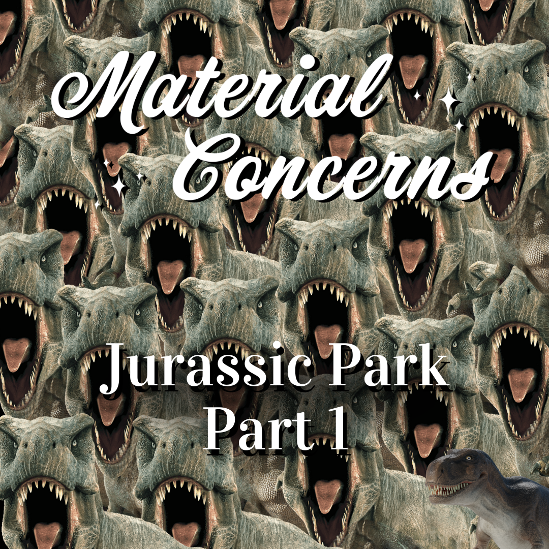 Material Concerns: Jurassic Park Pt. I