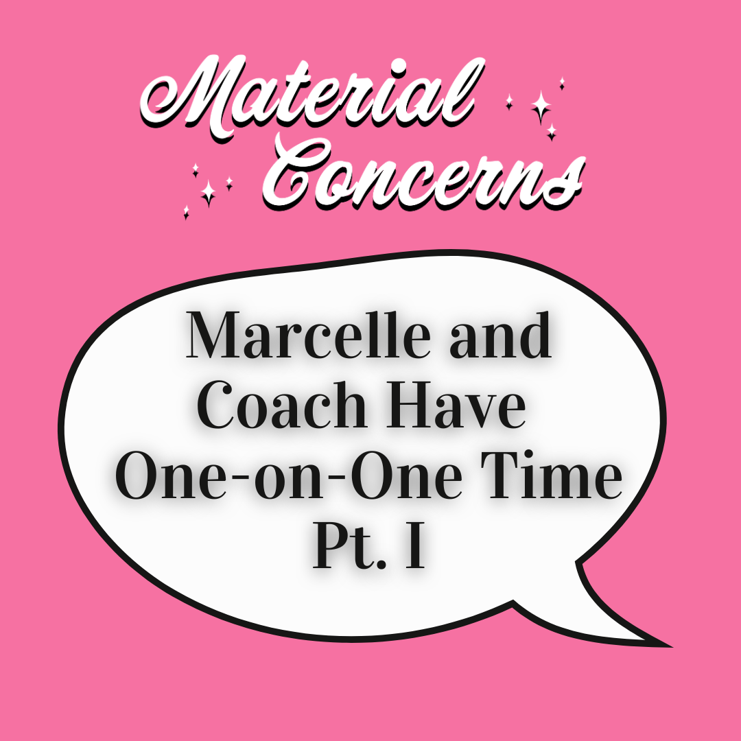 Material Concerns: Marcelle and Coach Have One-on-One Time Pt. I