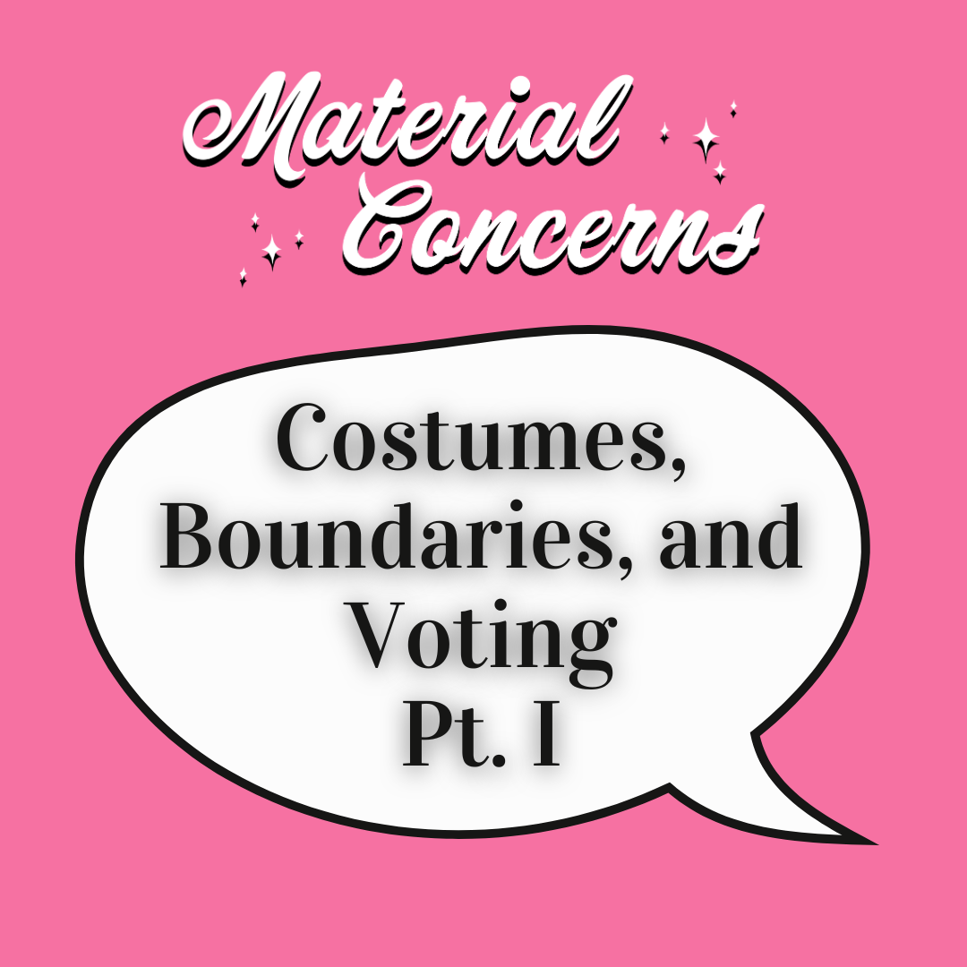 Material Concerns: Costumes, Boundaries, and Voting Pt. I